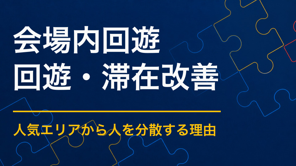 イベント会場の回遊を促すには？来場者の偏りを減らし全体を楽しんでもらう