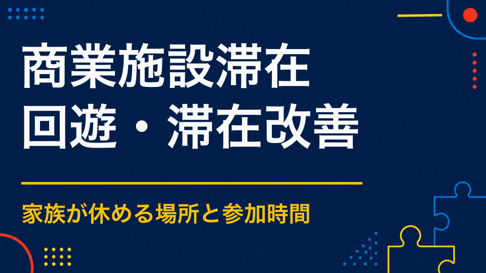 商業施設の滞在時間を伸ばすには?家族で長く過ごしたくなるイベント設計
