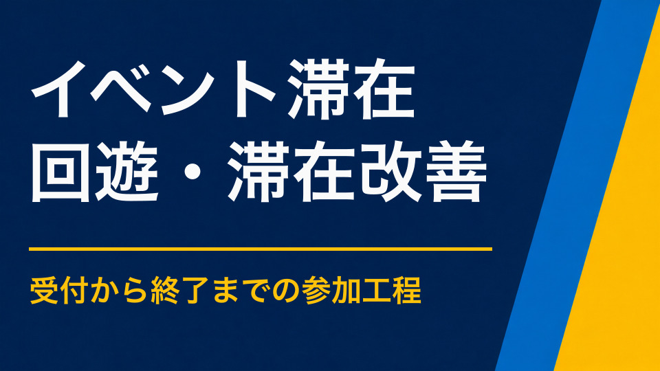 イベントの滞在時間を伸ばすには?参加工程と回遊で体験時間を増やす方法