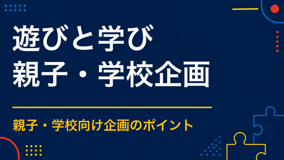 遊びながら学べるイベントとは?説明を減らして体験から理解を促す方法
