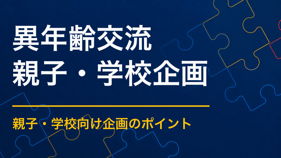 異年齢交流イベントを実施するには？年齢差を役割の違いに変える企画