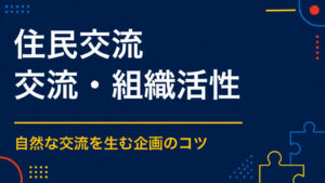 住民交流イベントを企画するには？初参加者も輪に入りやすい仕掛け