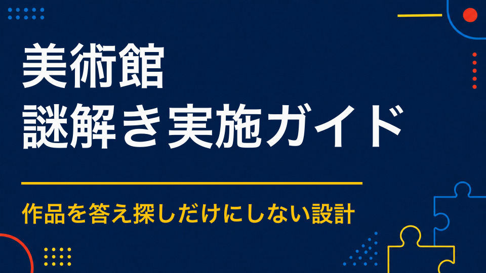 美術館で謎解きを成功させるポイント｜作品鑑賞を妨げず理解を深める導線