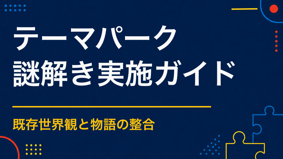 テーマパークで謎解きを成功させるポイント｜既存アトラクションと回遊を組み合わせる方法